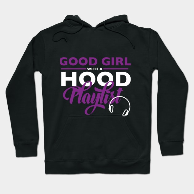 Good Girl Hood Playlist Music Hoodie by blackartmattersshop